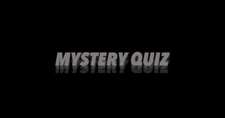 Mystery Quiz. Curious?