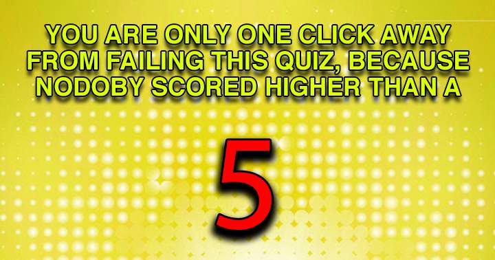 We are very sure you need to guess at least 5 questions!