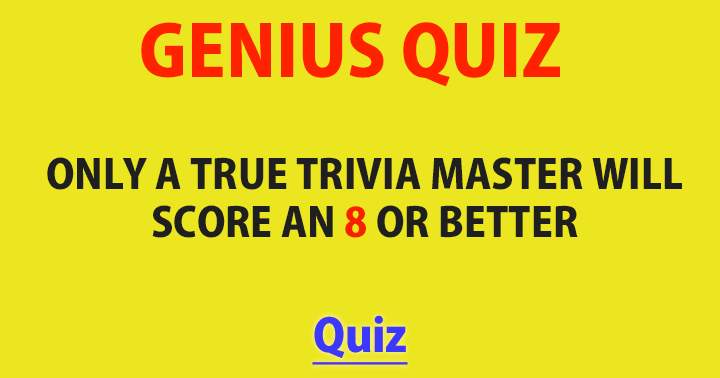 Only a trivia master will score an 8