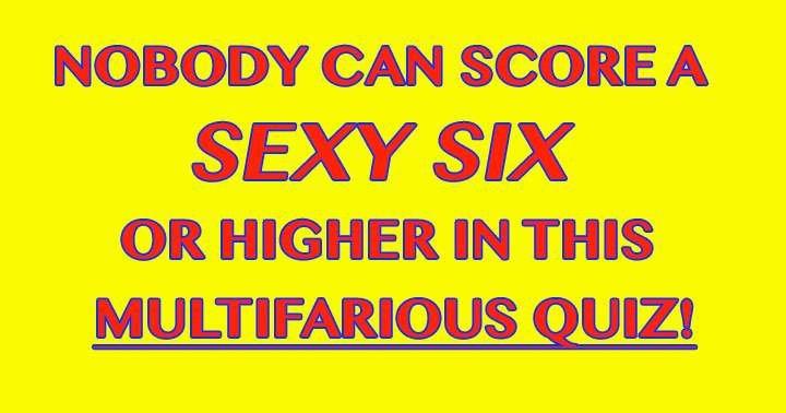 Can you score the Sexy Six or higher?