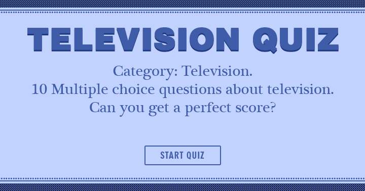 Banner for Try your hand at answering 10 multiple choice questions on Television! Will you be able to achieve a flawless score?
